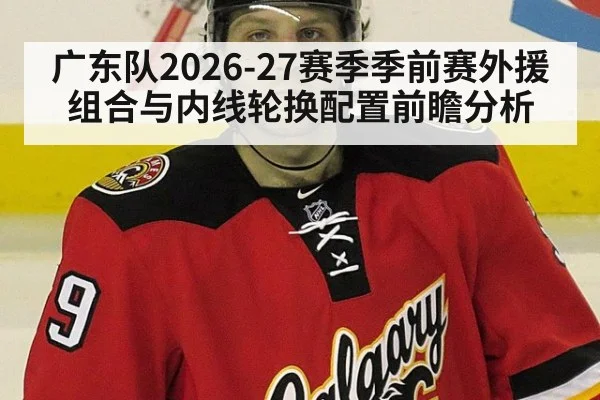 广东队2026-27赛季季前赛外援组合与内线轮换配置前瞻分析